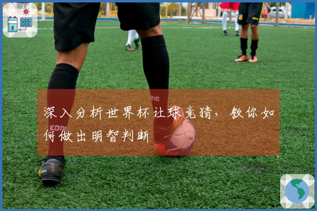 深入分析世界杯让球竞猜，教你如何做出明智判断