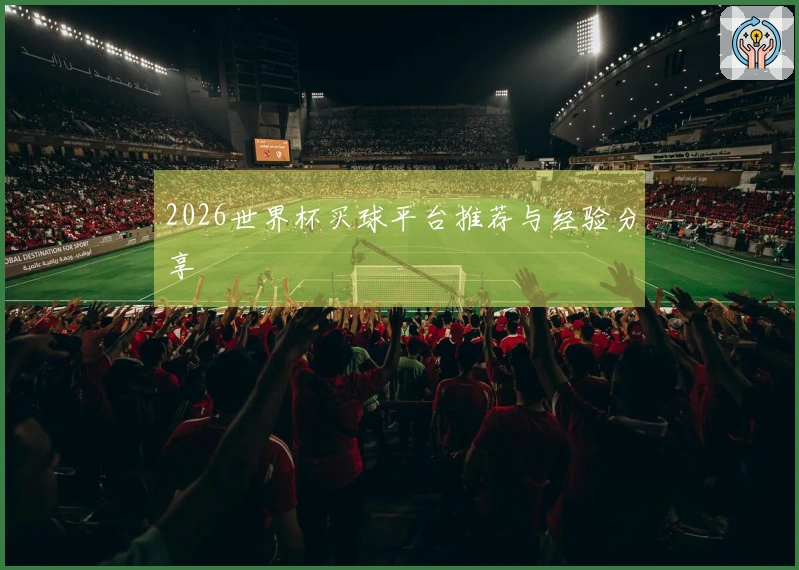 2026世界杯买球平台推荐与经验分享