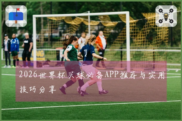2026世界杯买球必备APP推荐与实用技巧分享
